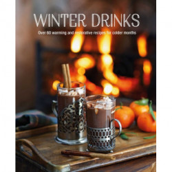 Winter Drinks: Over 75 Recipes to Warm the Spirits Including Hot Drinks, Fortifying Toddies, Party Cocktails and Mocktails