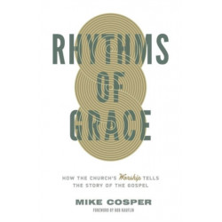 Rhythms of Grace: How the Church's Worship Tells the Story of the Gospel