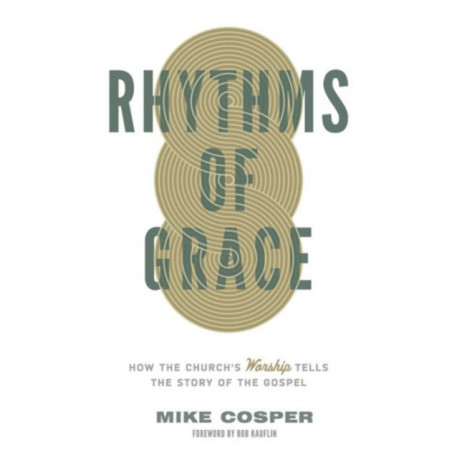 Rhythms of Grace: How the Church's Worship Tells the Story of the Gospel