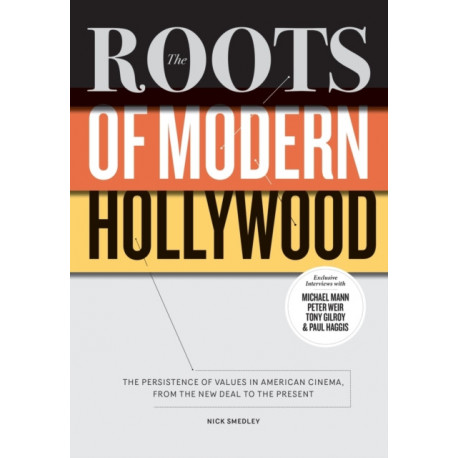 The Roots of Modern Hollywood: The Persistence of Values in American Cinema, from the New Deal to the Present
