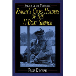 Knights of the Wehrmacht: Knight's Cross Holders of the U-Boat Service