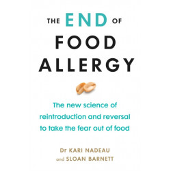 The End of Food Allergy: The New Science of Reintroduction and Reversal to Take the Fear Out of Food