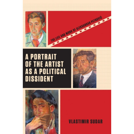 A Portrait of the Artist as a Political Dissident: The Life and Work of Aleksandar Petrovic
