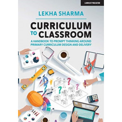 Curriculum to Classroom: A Handbook to Prompt Thinking Around Primary Curriculum Design and Delivery: A Handbook to Prompt Thinking Around Primary Curriculum Design and Delivery