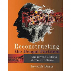Reconstructing the Bengal Partition: The Psyche Under a Different Violence