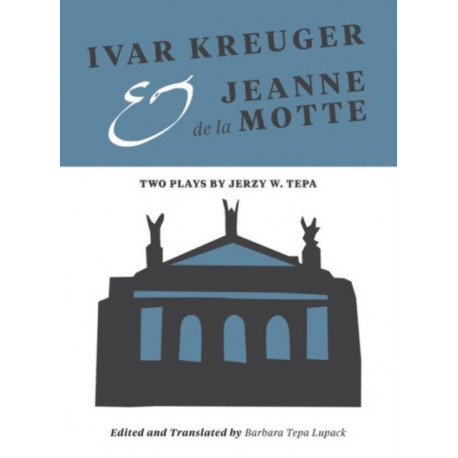 Ivar Kreuger and Jeanne de la Motte: Two Plays by Jerzy W. Tepa