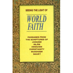 Seeing the Light of World Faith: Passages from the Scriptures of Judaism, Islam, Hinduism, Christianity, Buddhism, Baha'I