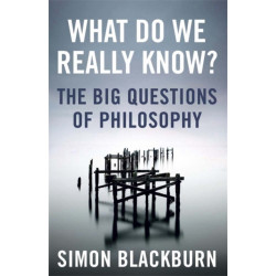 What Do We Really Know?: The Big Questions in Philosophy