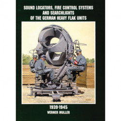 Sound Locators, Fire Control Systems and Searchlights of the German Heavy Flak Units 1939-1945