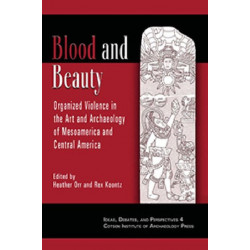 Blood and Beauty: Organized Violence in the Art and Archaeology of Mesoamerica and Central America