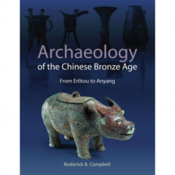Archaeology of the Chinese Bronze Age: From Erlitou to Anyang