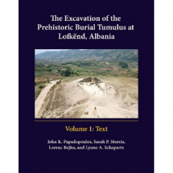 The Excavation of the Prehistoric Burial Tumulus at Lofkend, Albania