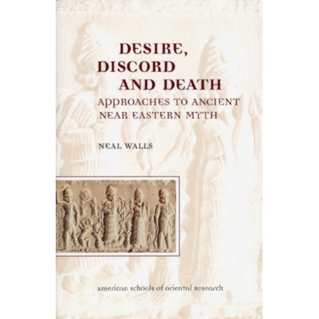 Desire, Discord and Death: Approaches to the Ancient near Eastern Myth