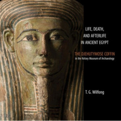 Life, Death and Afterlife in Ancient Egypt: The Coffin of Djehutymose in the Kelsey Museum of Archaeology