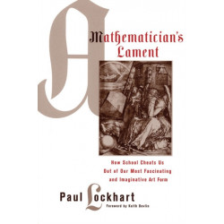 A Mathematician's Lament: How School Cheats Us Out of Our Most Fascinating and Imaginative Art Form