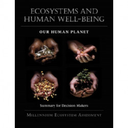 Ecosystems and Human Well-Being: Our Human Planet: Summary for Decision Makers