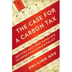 The Case for a Carbon Tax: Getting Past Our Hang-ups to Effective Climate Policy