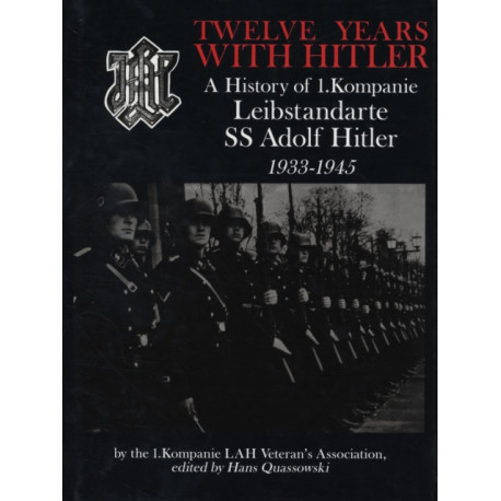 Twelve Years with Hitler: A History of 1.Kompanie Leibstandarte SS Adolf Hitler 1933-1945