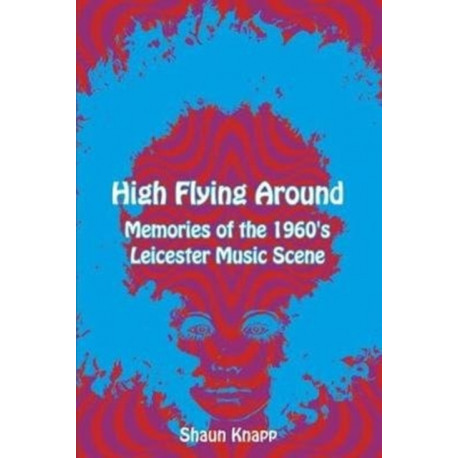 High Flying Around: Memories of the 1960s Leicester Music Scene