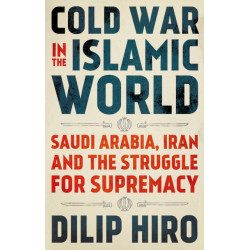 Cold War in the Islamic World: Saudi Arabia, Iran and the Struggle for Supremacy