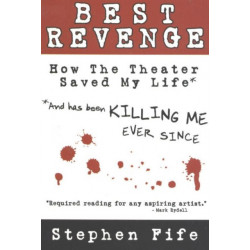 Best Revenge: How the Theater Saved My Life (and Has Been Killing Me Ever Since)