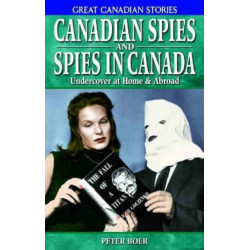 Canadian Spies and Spies in Canada: Undercover at Home & Abroad