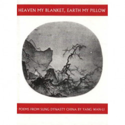 Heaven My Blanket, Earth My Pillow: Poems from Sung Dynasty China by Yang Wan-Li