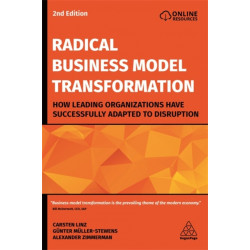 Radical Business Model Transformation: How Leading Organizations Have Successfully Adapted to Disruption