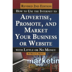 How to Use the Internet to Advertise, Promote & Market Your Business or Website: With Little or No Money - 2nd Edition