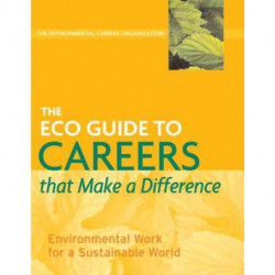 The ECO Guide to Careers that Make a Difference: Environmental Work For A Sustainable World