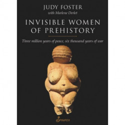 Invisible Women of Prehistory: Three Million Years of Peace, Six Thousand Years of War