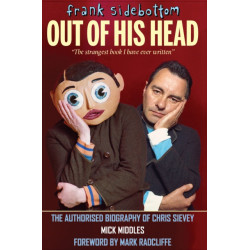 Frank Sidebottom Out of His Head: The Authorised Biography of Chris Sievey
