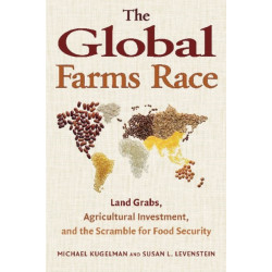 The Global Farms Race: Land Grabs, Agricultural Investment, and the Scramble for Food Security