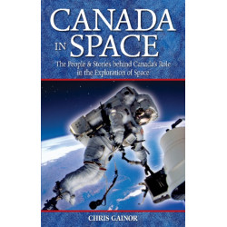 Canada in Space: The People & Stories behind Canada's Role in the Explorations of Space