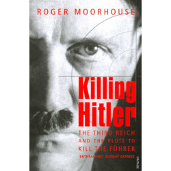 Killing Hitler: The Third Reich and the Plots Against the Fuhrer