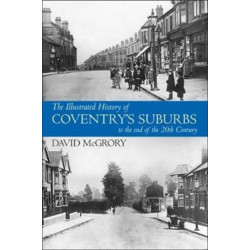 The Illustrated History of Coventry Suburbs to the end of the 20th Century.