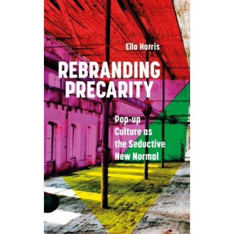 Rebranding Precarity: Pop-up Culture as the Seductive New Normal