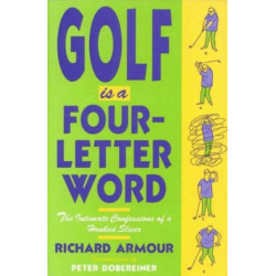 Golf Is a Four-Letter Word: The Intimate Confessions of a Hooked Slicer