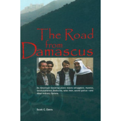 Road from Damascus: An American Travelling Alone Meets Smugglers, Mystics, Revolutionaries, Bedouins, Wise Men, Secret Police -- & Other Ordinary Syrians