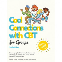 Cool Connections with CBT for Groups, 2nd edition: Encouraging Self-Esteem, Resilience and Wellbeing in Children and Teens Using CBT Approaches