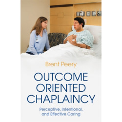 Outcome Oriented Chaplaincy: Perceptive, Intentional, and Effective Caring