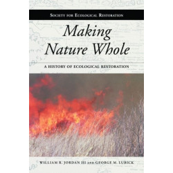 Making Nature Whole: A History of Ecological Restoration
