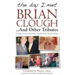 The Day I Met Brian Clough...and Other Tributes: Includes Memories from Brian Clough's Family, Friends and Fans
