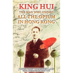 King Hui: The Man Who Owned All the Opium in Hong Kong