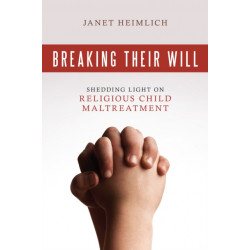 Breaking Their Will: Shedding Light on Religious Child Maltreatment
