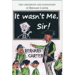 It Wasn't Me Sir!: The Childhood and Schooldays of Bernard Carter