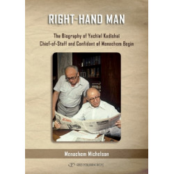 Right Hand Man: The Biography of Yechiel Kadishai, Chief of Staff and Confidant of Menachem Begin