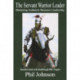 The Servant Warrior Leader: Mastering Authentic Business Leadership