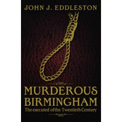 Murderous Birmingham: The Executed of the Twentieth Century