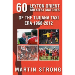 Sixty Great Leyton Orient Games from the Tijuana Taxi Era 1968-2012